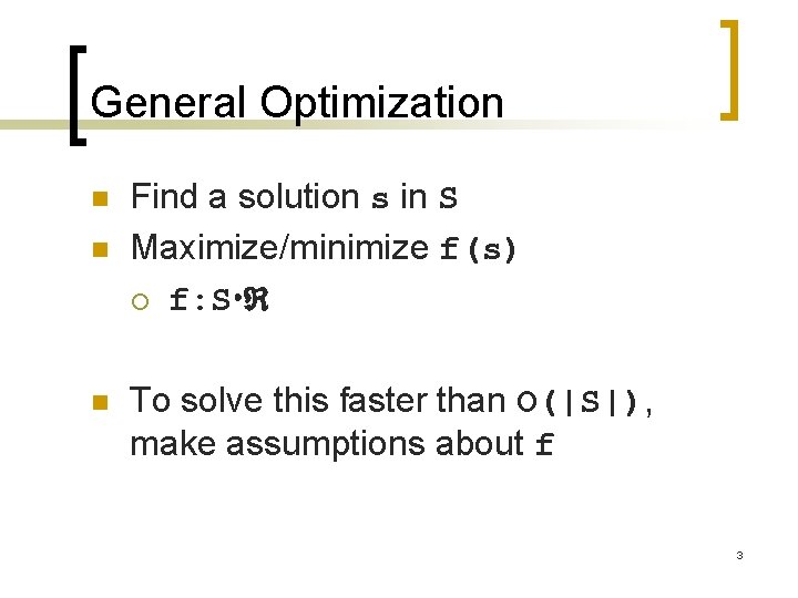 General Optimization n Find a solution s in S Maximize/minimize f(s) ¡ f: S