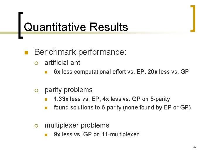 Quantitative Results n Benchmark performance: ¡ artificial ant n ¡ parity problems n n