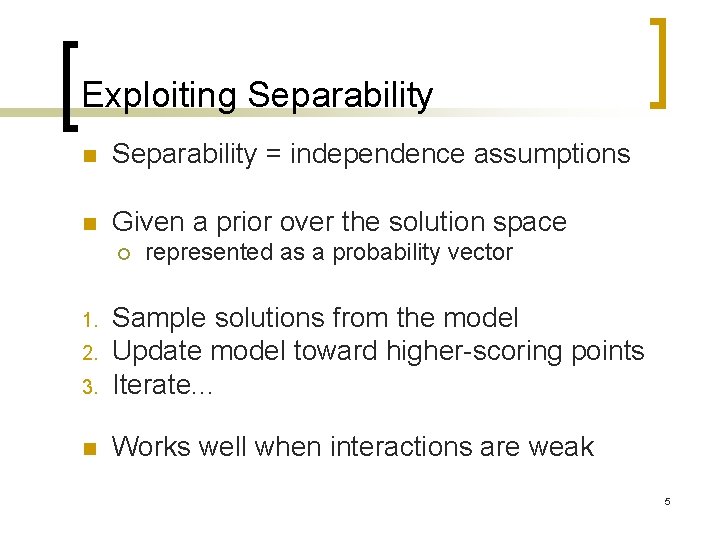 Exploiting Separability n Separability = independence assumptions n Given a prior over the solution