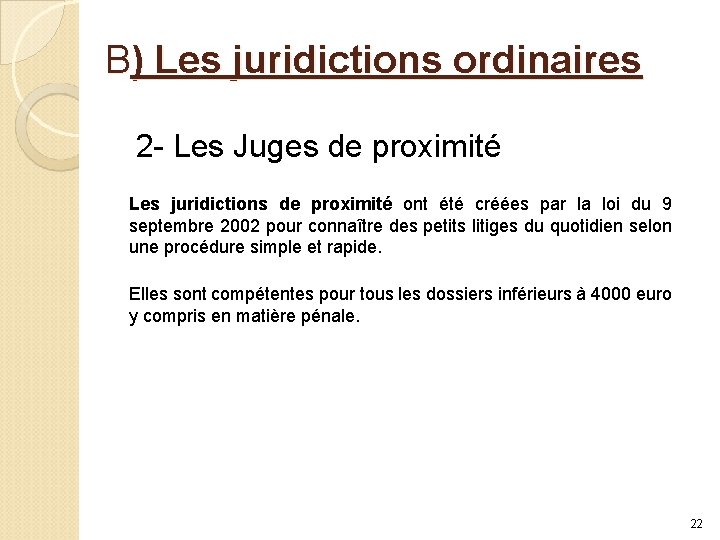 B) Les juridictions ordinaires 2 - Les Juges de proximité Les juridictions de proximité