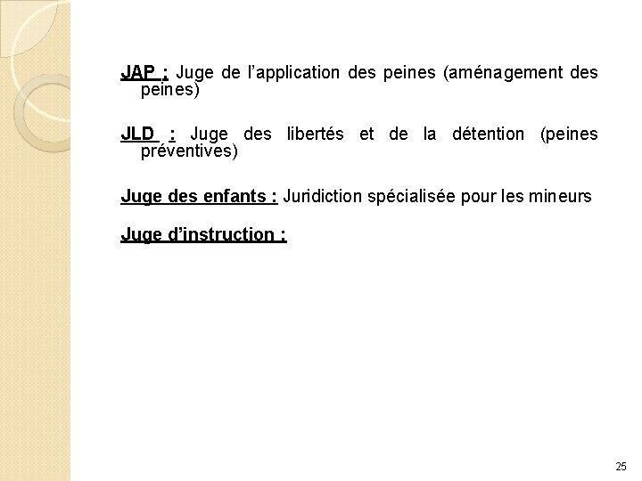 JAP : Juge de l’application des peines (aménagement des peines) JLD : Juge des