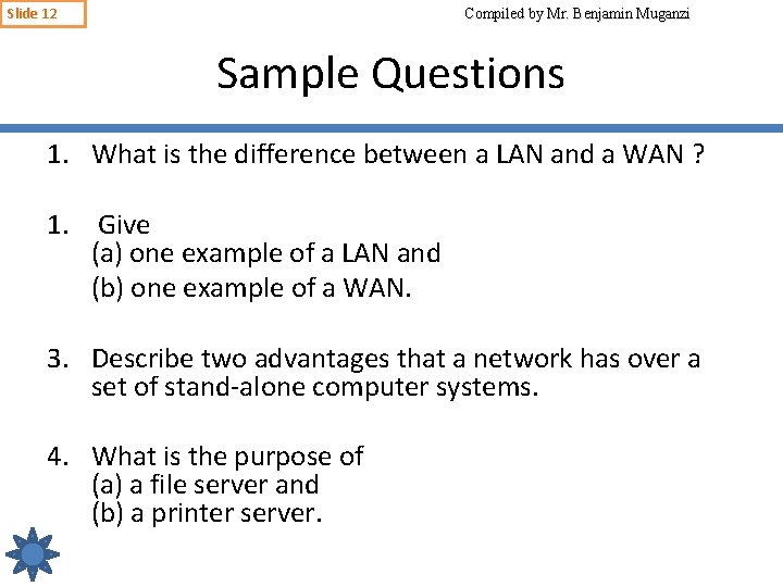 Slide 12 Compiled by Mr. Benjamin Muganzi Sample Questions 1. What is the difference