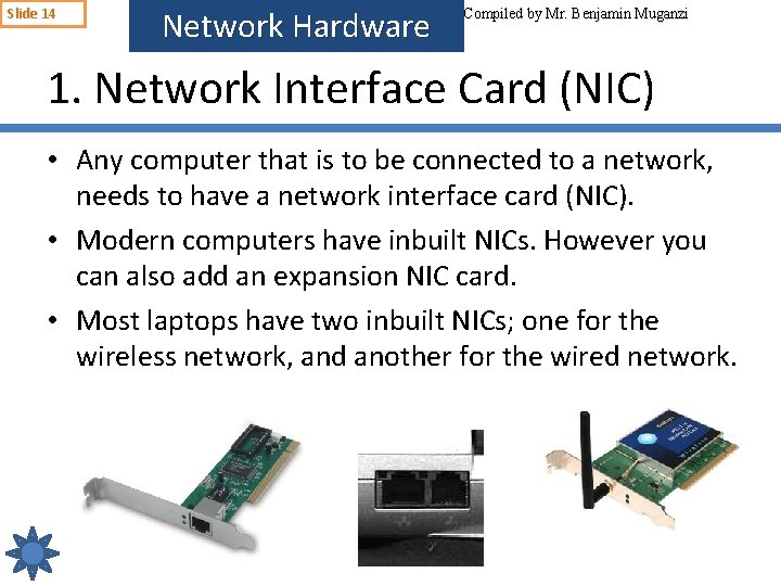 Slide 14 Network Hardware Compiled by Mr. Benjamin Muganzi 1. Network Interface Card (NIC)
