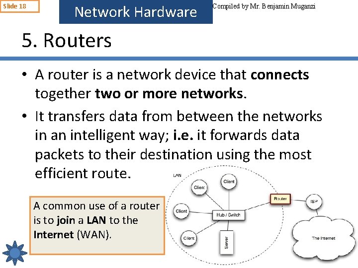 Slide 18 Network Hardware Compiled by Mr. Benjamin Muganzi 5. Routers • A router