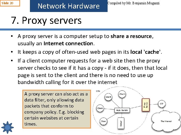 Slide 20 Network Hardware Compiled by Mr. Benjamin Muganzi 7. Proxy servers • A