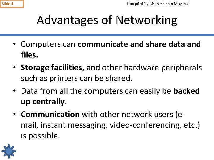 Slide 4 Compiled by Mr. Benjamin Muganzi Advantages of Networking • Computers can communicate