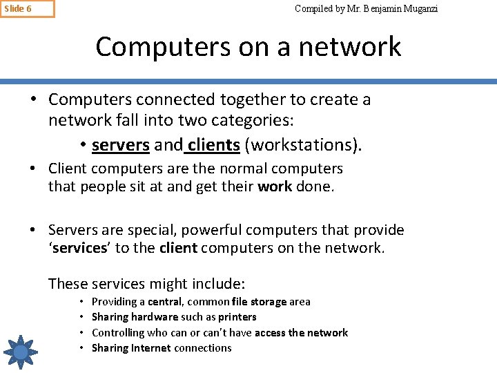 Slide 6 Compiled by Mr. Benjamin Muganzi Computers on a network • Computers connected