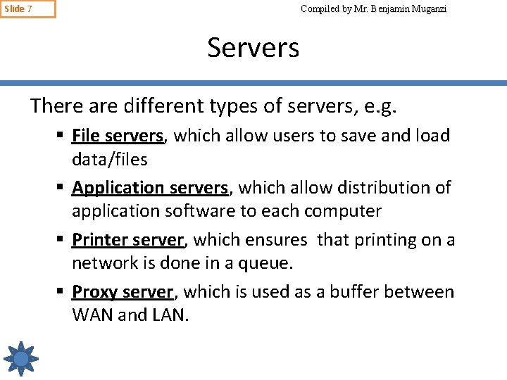 Slide 7 Compiled by Mr. Benjamin Muganzi Servers There are different types of servers,