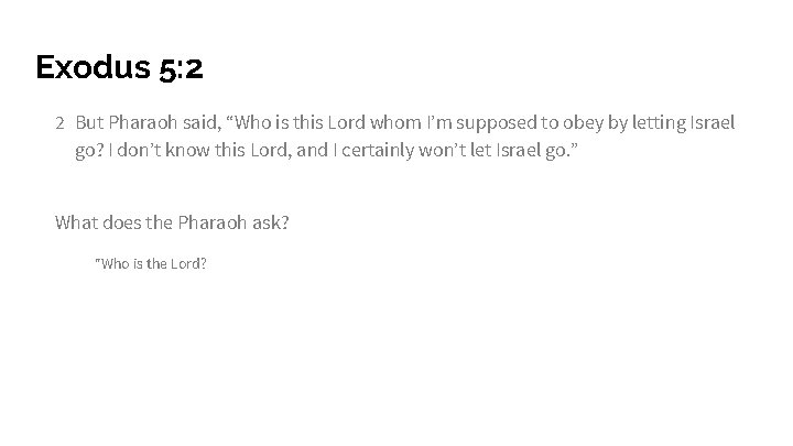 Exodus 5: 2 2 But Pharaoh said, “Who is this Lord whom I’m supposed