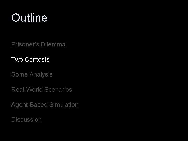 Outline Prisoner’s Dilemma Two Contests Some Analysis Real-World Scenarios Agent-Based Simulation Discussion 
