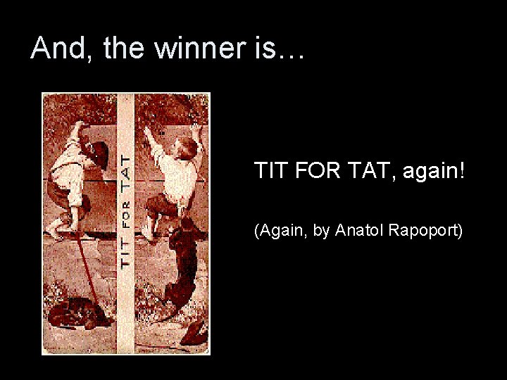 And, the winner is… TIT FOR TAT, again! (Again, by Anatol Rapoport) 