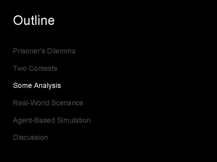 Outline Prisoner’s Dilemma Two Contests Some Analysis Real-World Scenarios Agent-Based Simulation Discussion 