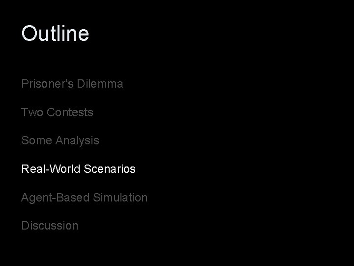 Outline Prisoner’s Dilemma Two Contests Some Analysis Real-World Scenarios Agent-Based Simulation Discussion 