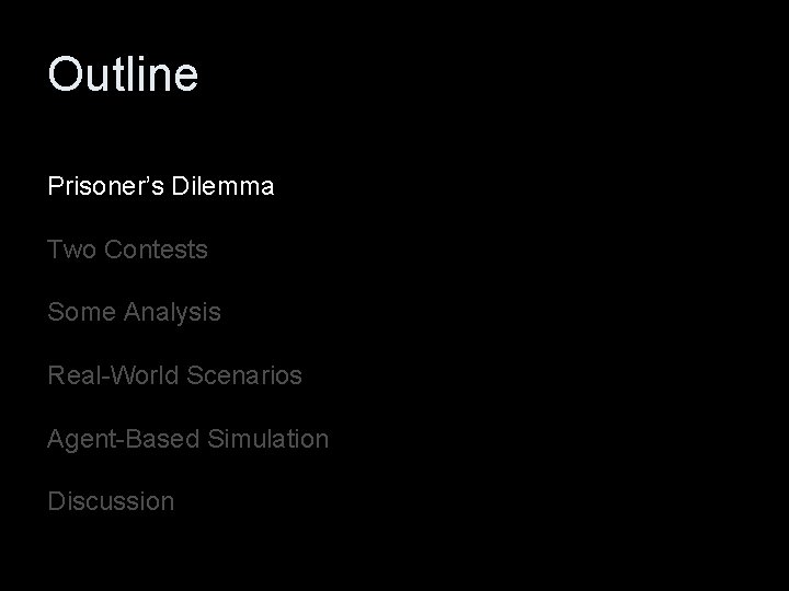 Outline Prisoner’s Dilemma Two Contests Some Analysis Real-World Scenarios Agent-Based Simulation Discussion 