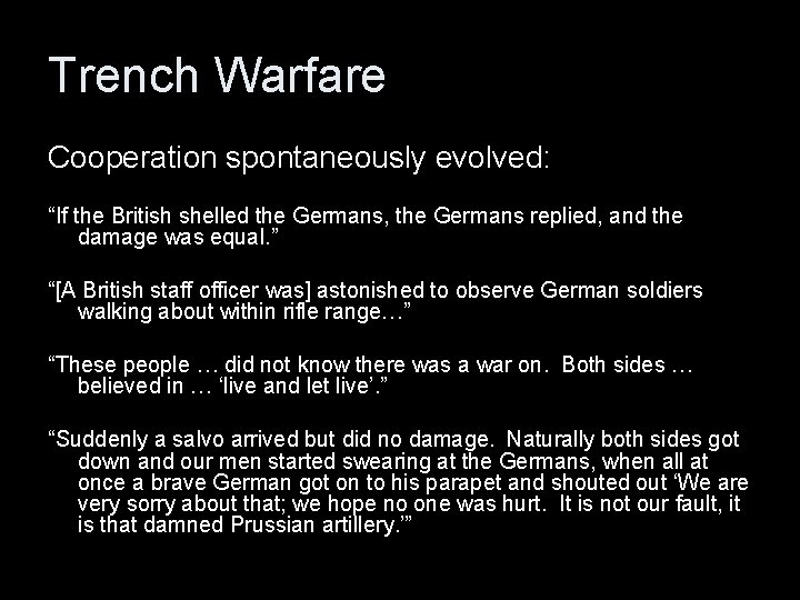 Trench Warfare Cooperation spontaneously evolved: “If the British shelled the Germans, the Germans replied,