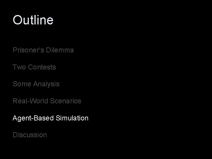 Outline Prisoner’s Dilemma Two Contests Some Analysis Real-World Scenarios Agent-Based Simulation Discussion 