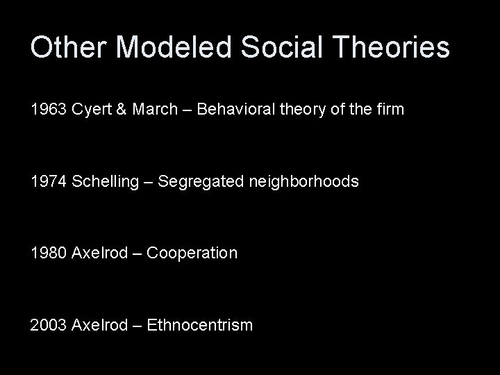 Other Modeled Social Theories 1963 Cyert & March – Behavioral theory of the firm