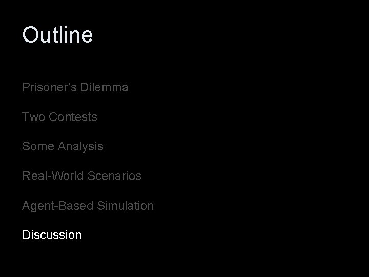 Outline Prisoner’s Dilemma Two Contests Some Analysis Real-World Scenarios Agent-Based Simulation Discussion 