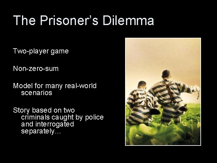 The Prisoner’s Dilemma Two-player game Non-zero-sum Model for many real-world scenarios Story based on