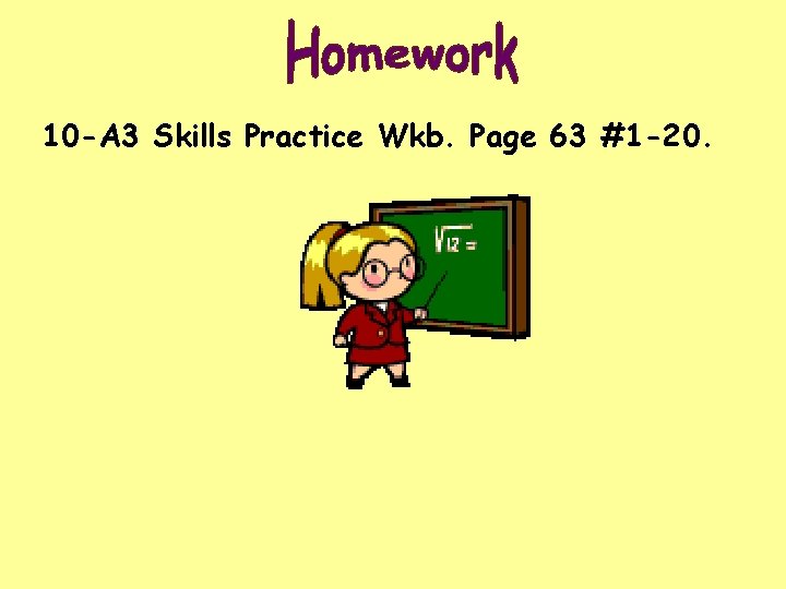 10 -A 3 Skills Practice Wkb. Page 63 #1 -20. 