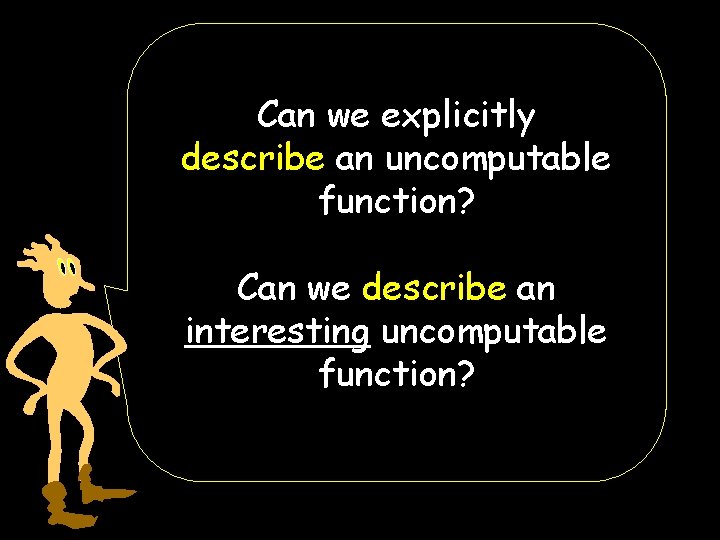 Can we explicitly describe an uncomputable function? Can we describe an interesting uncomputable function?