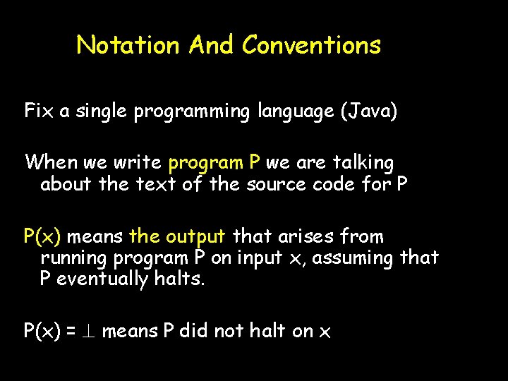 Notation And Conventions Fix a single programming language (Java) When we write program P