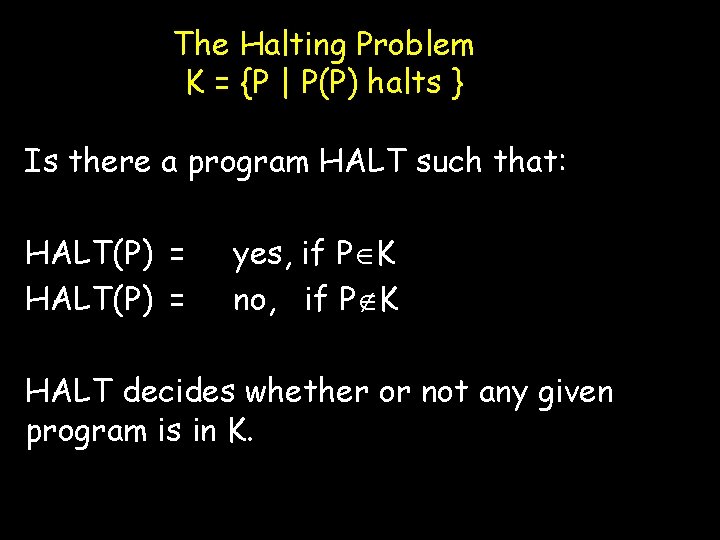 The Halting Problem K = {P | P(P) halts } Is there a program