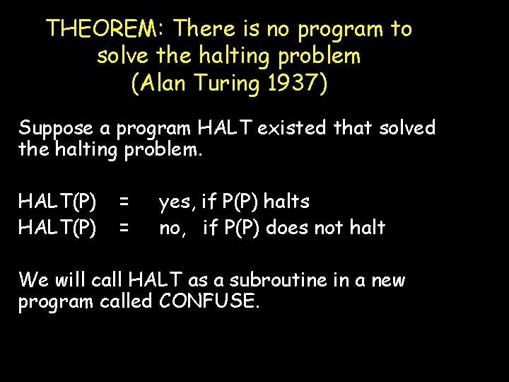 THEOREM: There is no program to solve the halting problem (Alan Turing 1937) Suppose