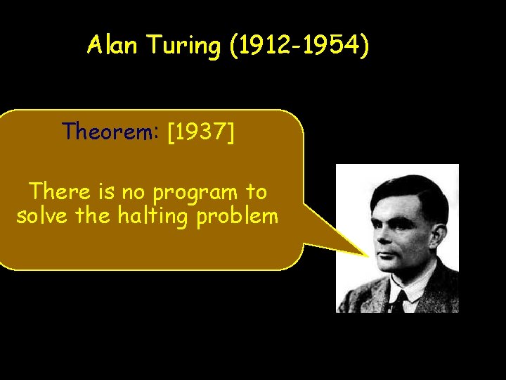 Alan Turing (1912 -1954) Theorem: [1937] There is no program to solve the halting