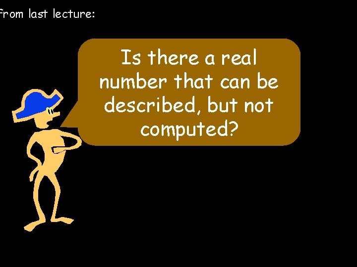 From last lecture: Is there a real number that can be described, but not