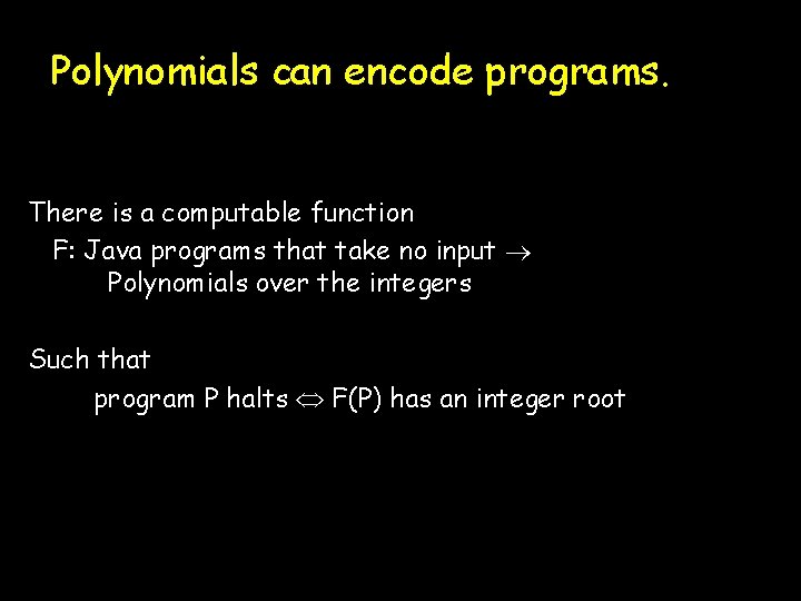 Polynomials can encode programs. There is a computable function F: Java programs that take