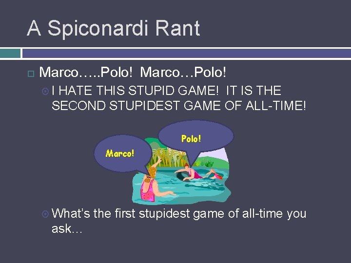A Spiconardi Rant Marco…. . Polo! Marco…Polo! I HATE THIS STUPID GAME! IT IS