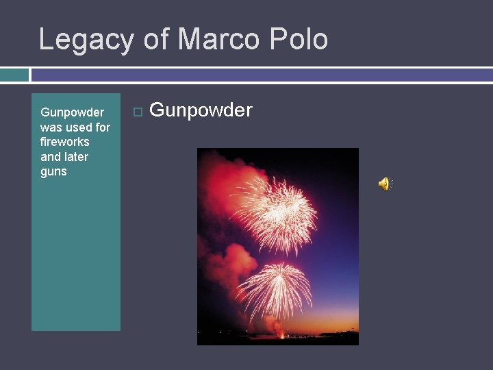 Legacy of Marco Polo Gunpowder was used for fireworks and later guns Gunpowder 