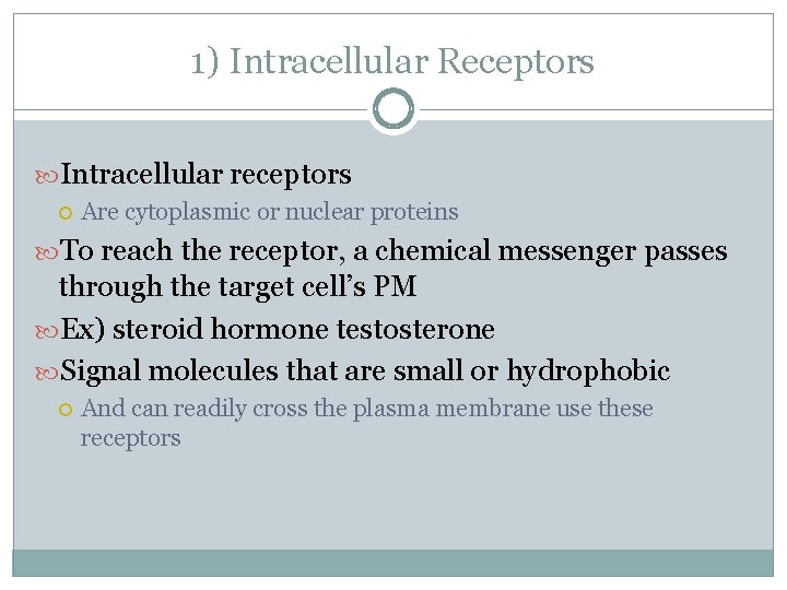 1) Intracellular Receptors Intracellular receptors Are cytoplasmic or nuclear proteins To reach the receptor,