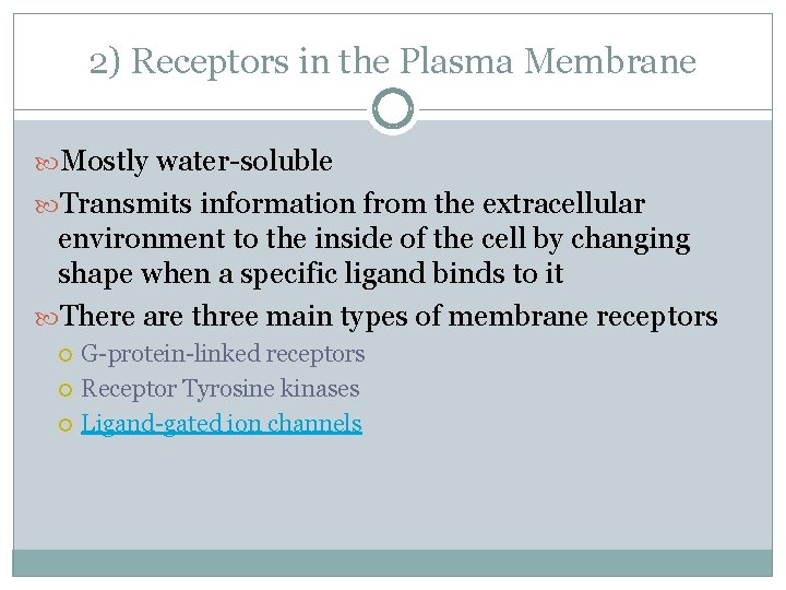 2) Receptors in the Plasma Membrane Mostly water-soluble Transmits information from the extracellular environment