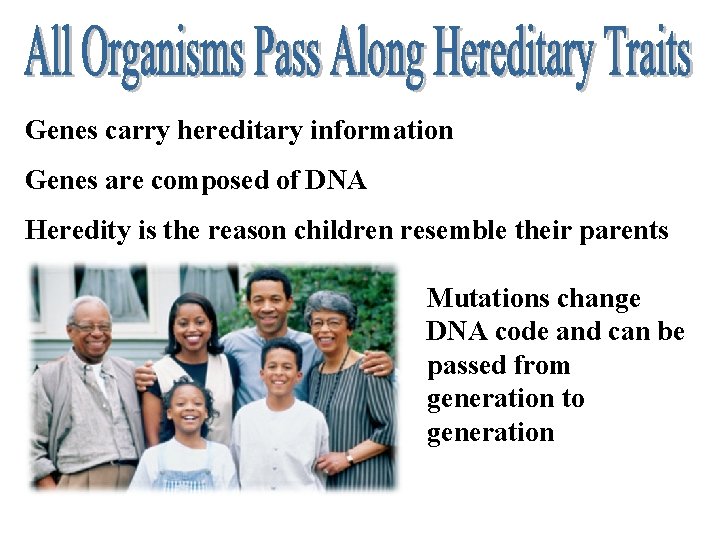 Genes carry hereditary information Genes are composed of DNA Heredity is the reason children
