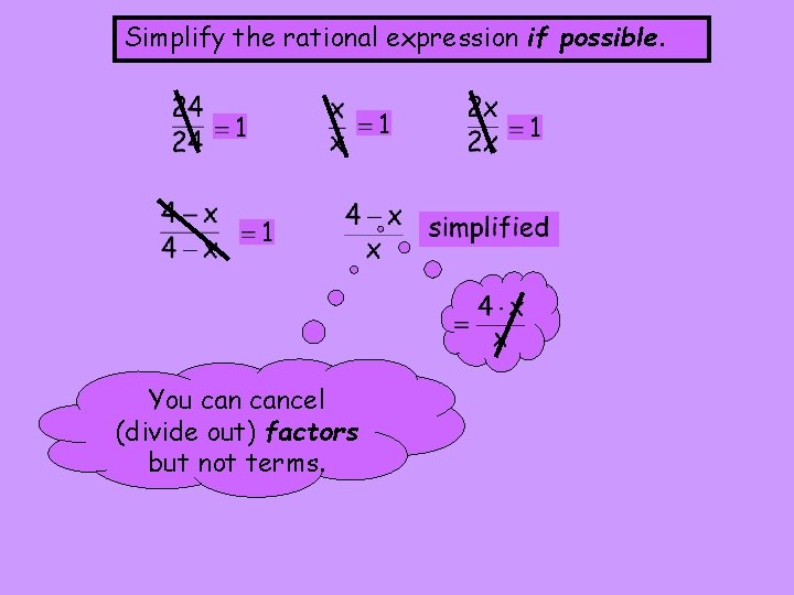 Simplify the rational expression if possible. You cancel (divide out) factors but not terms.