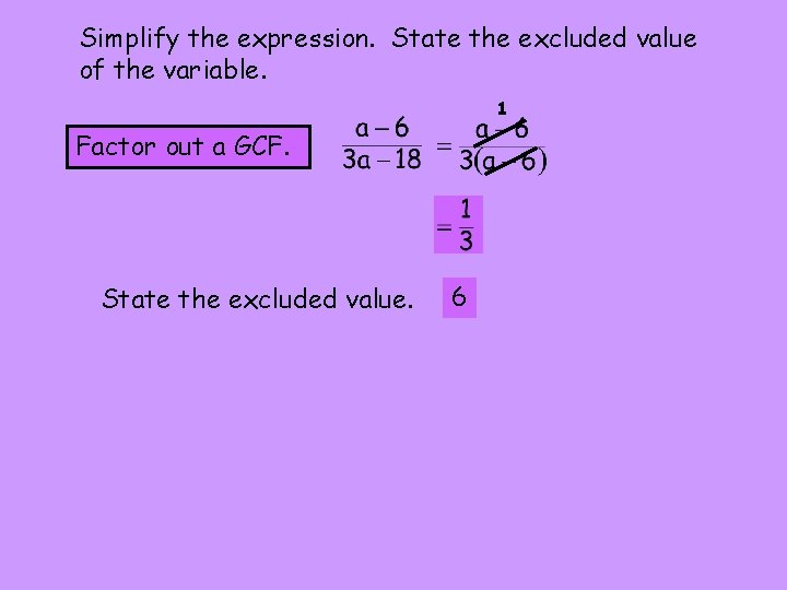 Simplify the expression. State the excluded value of the variable. 1 Factor out a