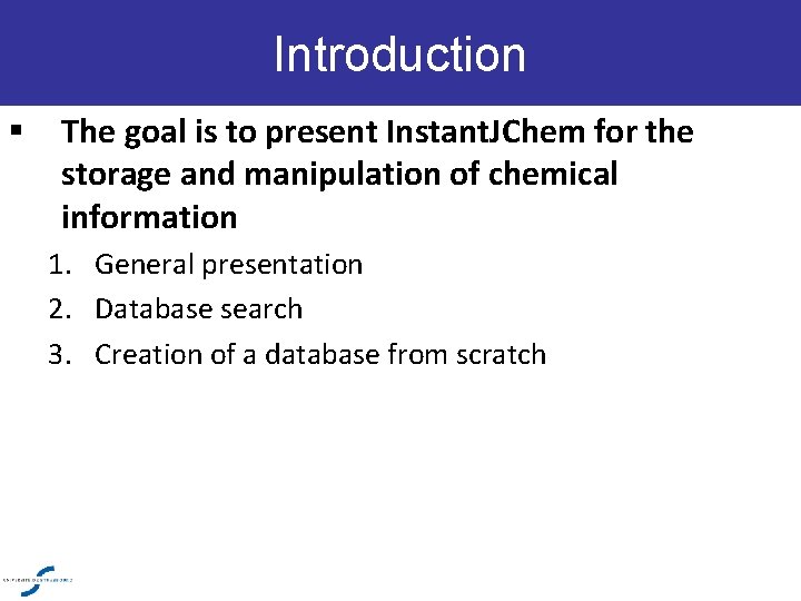 Introduction § The goal is to present Instant. JChem for the storage and manipulation