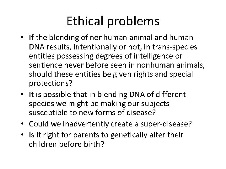 Ethical problems • If the blending of nonhuman animal and human DNA results, intentionally