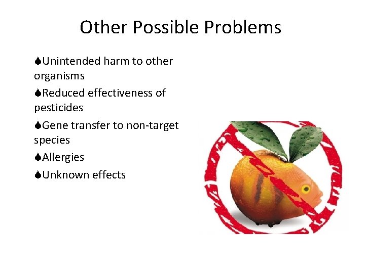 Other Possible Problems SUnintended harm to other organisms SReduced effectiveness of pesticides SGene transfer