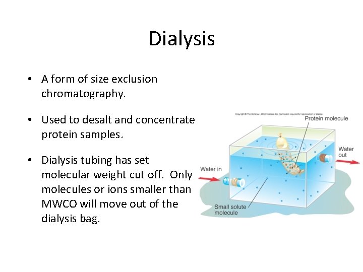 Dialysis • A form of size exclusion chromatography. • Used to desalt and concentrate