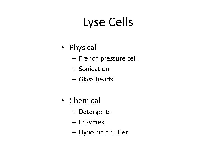 Lyse Cells • Physical – French pressure cell – Sonication – Glass beads •