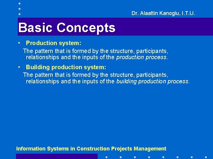 Dr. Alaattin Kanoglu, I. T. U. Basic Concepts • Production system: The pattern that