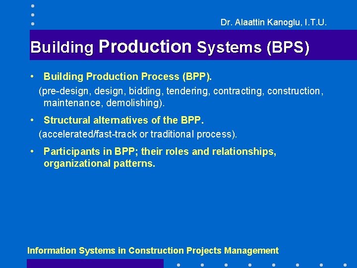 Dr. Alaattin Kanoglu, I. T. U. Building Production Systems (BPS) • Building Production Process