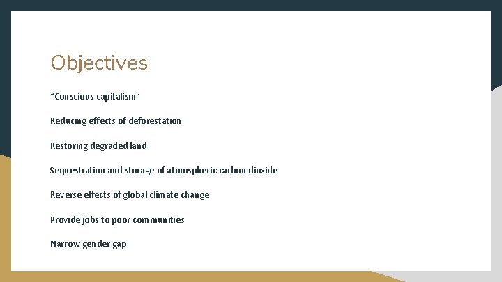 Objectives “Conscious capitalism” Reducing effects of deforestation Restoring degraded land Sequestration and storage of
