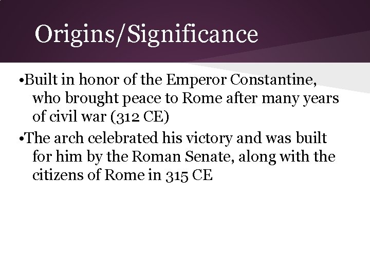 Origins/Significance • Built in honor of the Emperor Constantine, who brought peace to Rome