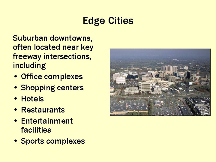 Edge Cities Suburban downtowns, often located near key freeway intersections, including • Office complexes