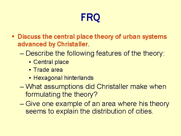 FRQ • Discuss the central place theory of urban systems advanced by Christaller. –