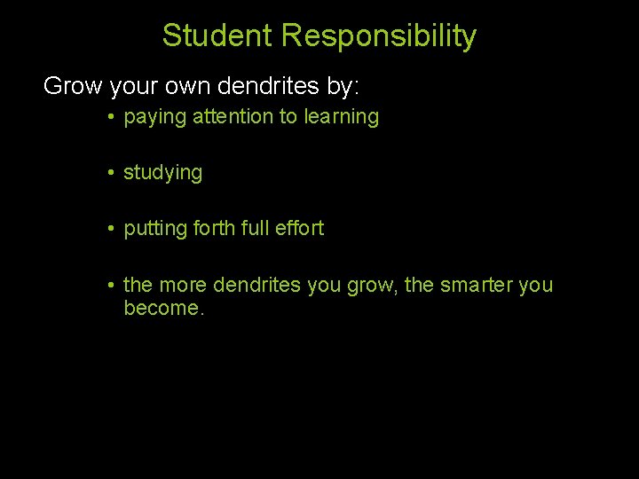 Student Responsibility Grow your own dendrites by: • paying attention to learning • studying